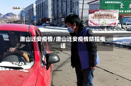 唐山迁安疫情/唐山迁安疫情防控电话
