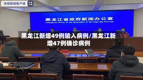 黑龙江新增49例输入病例/黑龙江新增47例确诊病例-第3张图片
