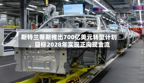 斯特兰蒂斯推出700亿美元转型计划，目标2028年实现正向现金流