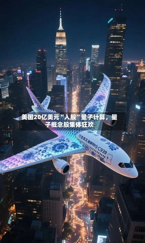 美国20亿美元“入股”量子计算，量子概念股集体狂欢