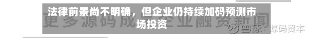 法律前景尚不明确，但企业仍持续加码预测市场投资