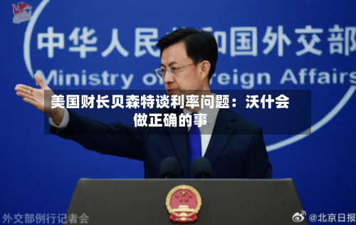 美国财长贝森特谈利率问题：沃什会做正确的事