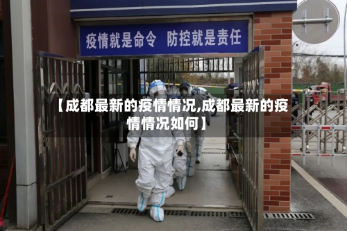 【成都最新的疫情情况,成都最新的疫情情况如何】