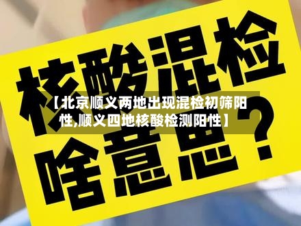 【北京顺义两地出现混检初筛阳性,顺义四地核酸检测阳性】-第3张图片