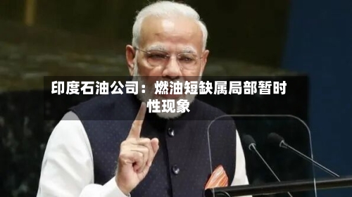印度石油公司：燃油短缺属局部暂时性现象-第3张图片