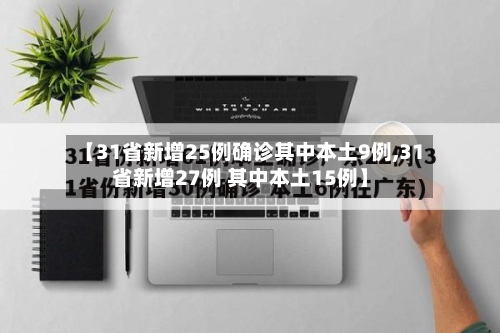 【31省新增25例确诊其中本土9例,31省新增27例 其中本土15例】