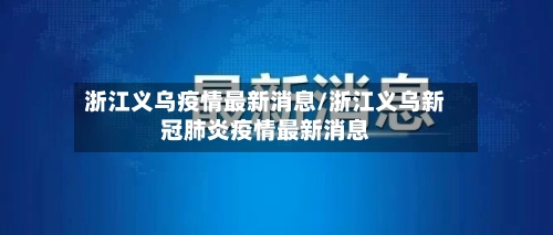 浙江义乌疫情最新消息/浙江义乌新冠肺炎疫情最新消息-第2张图片