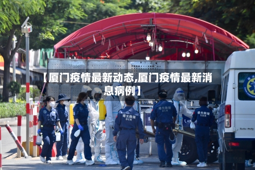 【厦门疫情最新动态,厦门疫情最新消息病例】