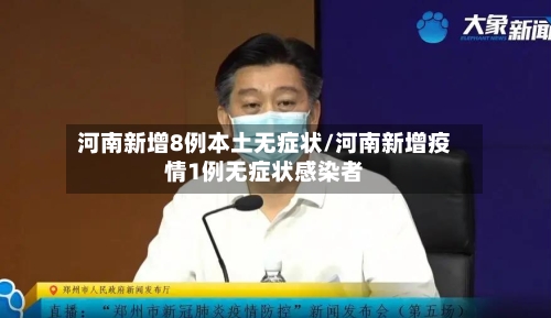 河南新增8例本土无症状/河南新增疫情1例无症状感染者-第2张图片