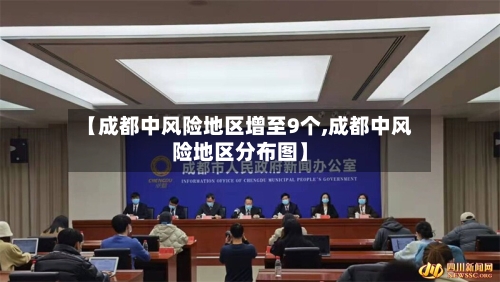 【成都中风险地区增至9个,成都中风险地区分布图】
